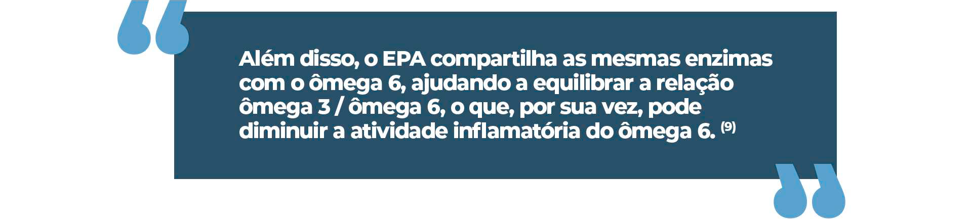 Além disso, o EPA compartilha as mesmas enzimas com o ômega 6, ajudando a equilibrar a relação ômega 3 / ômega 6, o que, por sua vez, pode diminuir a atividade inflamatória do ômega 6