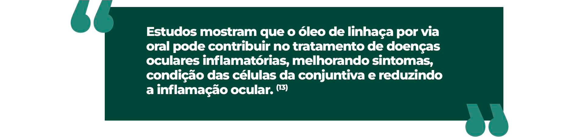 Estudos mostram que o óleo de linhaça por via oral pode contribuir no tratamento de doenças oculares inflamatórias, melhorando sintomas, condição das células da conjuntiva e reduzindo a inflamação ocular